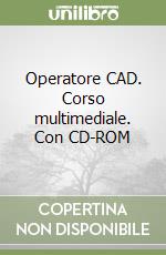 Operatore CAD. Corso multimediale. Con CD-ROM libro