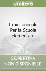 I miei animali. Per la Scuola elementare