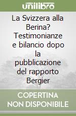 La Svizzera alla Berina? Testimonianze e bilancio dopo la pubblicazione del rapporto Bergier