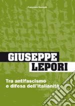 Giuseppe Lepori. Tra antifascismo e difesa dell'italianità. Ediz. per la scuola libro