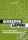 Giuseppe Lepori. Tra antifascismo e difesa dell'italianità. Ediz. per la scuola libro