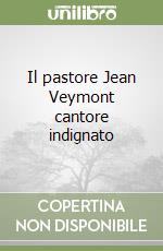 Il pastore Jean Veymont cantore indignato libro