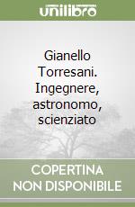 Gianello Torresani. Ingegnere, astronomo, scienziato