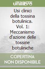 Usi clinici della tossina botulinica. Vol. 1: Meccanismo d'azione delle tossine botuliniche libro