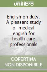 English on duty. A pleasant study of medical english for health care professionals libro