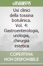 Usi clinici della tossina botulinica. Vol. 4: Gastroenterologia, urologia, chirurgia estetica libro