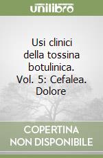 Usi clinici della tossina botulinica. Vol. 5: Cefalea. Dolore libro