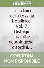 Usi clinici della tossina botulinica. Vol. 7: Disfalgie malattie neurologiche, disordini salivari, ipertrofia prostatica, obesità libro