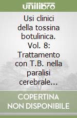 Usi clinici della tossina botulinica. Vol. 8: Trattamento con T.B. nella paralisi cerebrale infantile, piede equino, chirurgia funzionale piede equino libro