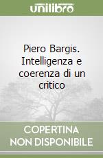 Piero Bargis. Intelligenza e coerenza di un critico libro