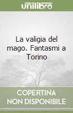 La valigia del mago. Fantasmi a Torino libro