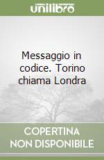 Messaggio in codice. Torino chiama Londra libro