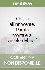 Caccia all'innocente. Partita mortale al circolo del golf libro