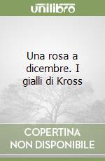 Una rosa a dicembre. I gialli di Kross libro