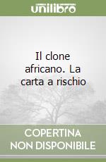 Il clone africano. La carta a rischio