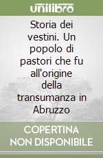 Storia dei vestini. Un popolo di pastori che fu all'origine della transumanza in Abruzzo libro