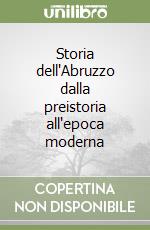 Storia dell'Abruzzo dalla preistoria all'epoca moderna libro