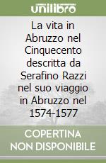 La vita in Abruzzo nel Cinquecento descritta da Serafino Razzi nel suo viaggio in Abruzzo nel 1574-1577 libro