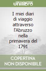 I miei diari di viaggio attraverso l'Abruzzo nella primavera del 1791 libro