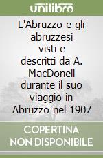 L'Abruzzo e gli abruzzesi visti e descritti da A. MacDonell durante il suo viaggio in Abruzzo nel 1907