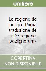 La regione dei peligni. Prima traduzione del «De regione paelignorum» libro