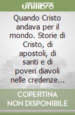 Quando Cristo andava per il mondo. Storie di Cristo, di apostoli, di santi e di poveri diavoli nelle credenze popolari abruzzesi libro