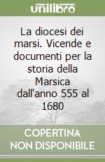 La diocesi dei marsi. Vicende e documenti per la storia della Marsica dall'anno 555 al 1680 libro