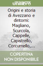 Origini e storia di Avezzano e dintorni: Magliano, Scurcola, Cappelle, Capistrello, Corcumello, Rosciolo, Massa, Albe, Antrosano, Forme, San Pelino libro