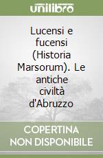 Lucensi e fucensi (Historia Marsorum). Le antiche civiltà d'Abruzzo libro