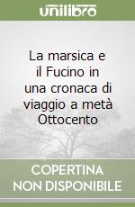 La marsica e il Fucino in una cronaca di viaggio a metà Ottocento libro