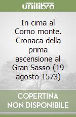 In cima al Corno monte. Cronaca della prima ascensione al Gran Sasso (19 agosto 1573)