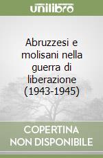 Abruzzesi e molisani nella guerra di liberazione (1943-1945) libro