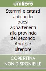 Stemmi e catasti antichi dei paesi appartenenti alla provincia del secondo Abruzzo ulteriore libro