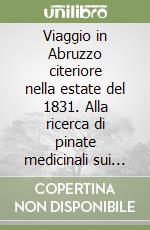 Viaggio in Abruzzo citeriore nella estate del 1831. Alla ricerca di pinate medicinali sui monti della Maiella