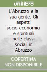 L'Abruzzo e la sua gente. Gli aspetti socio-economici e spirituali nelle classi sociali in Abruzzo