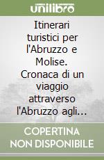 Itinerari turistici per l'Abruzzo e Molise. Cronaca di un viaggio attraverso l'Abruzzo agli inizi degli anni '20