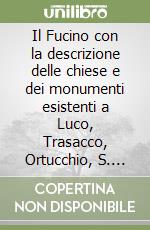 Il Fucino con la descrizione delle chiese e dei monumenti esistenti a Luco, Trasacco, Ortucchio, S. Benedetto, Pescina, Celano, Alba Fucens, Magliano e Avezzano