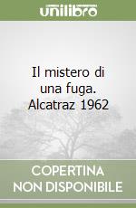 Il mistero di una fuga. Alcatraz 1962 libro