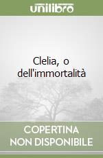 Clelia, o dell'immortalità libro