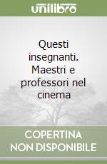 Questi insegnanti. Maestri e professori nel cinema libro