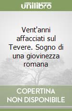 Vent'anni affacciati sul Tevere. Sogno di una giovinezza romana