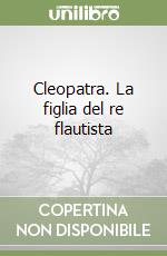 Cleopatra. La figlia del re flautista libro