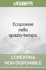 Ecopoesie nello spazio-tempo libro