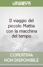 Il viaggio del piccolo Mattia con la macchina del tempo libro