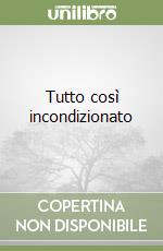 Tutto così incondizionato libro