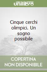 Cinque cerchi olimpici. Un sogno possibile