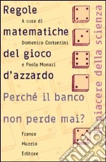 Le regole matematiche del gioco d'azzardo. Perché il banco non perde mai? libro