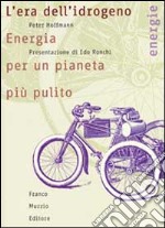 L'era dell'idrogeno. Energia per un pianeta più pulito libro