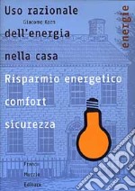 Uso razionale dell'energia nella casa. Risparmio energetico, comfort e sicurezza libro