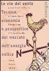 Le vie del vento. Tecnica, economia e prospettive del mercato dell'energia eolica libro di Pirazzi L. (cur.) Vignotti R. (cur.)